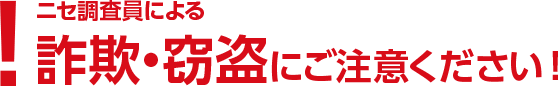 ニセ調査員による詐欺・窃盗にご注意ください！